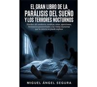 El Gran Libro de la parálisis del sueño y los terrores nocturnos: Hombre del sombrero, sombras, entes, apariciones, fenómenos paranormales y las visitas nocturnas que la ciencia no puede explicar