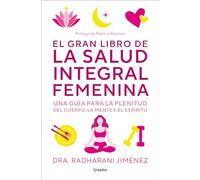 El gran libro de la salud integral femenina/ The Big Book of Comprehensive Women's Health: Una guía para la plenitud del cuerpo, la mente y el espíritu