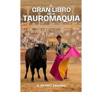 El Gran Libro de la Tauromaquia: Historia completa del toro bravo, las grandes figuras, las suertes y el arte de la tauromaquia