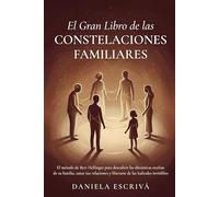 El Gran Libro de las Constelaciones Familiares: El método de Bert Hellinger para descubrir las dinámicas ocultas de tu familia, sanar tus relaciones y liberarte de las lealtades invisibles