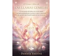 El Gran Libro de las Llamas Gemelas: El reencuentro del alma con su otra mitad: una guía profunda para reconocer, sanar y trascender la conexión más transformadora de tu existencia
