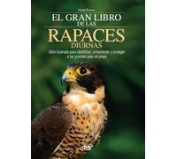 El gran libro de las rapaces diurnas: Obra ilustrada para identificar, comprender y proteger a las grandes aves de presa