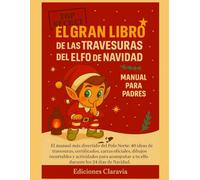 El Gran libro de las travesuras del Elfo de Navidad. Manual para padres: 40 ideas de travesuras, certificados, cartas oficiales. 24 días de entretenimiento: dibujos para colorear , recortables y más