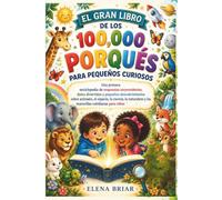 EL GRAN LIBRO DE LOS 100,000 PORQUÉS PARA PEQUEÑOS CURIOSOS: Una primera enciclopedia de respuestas sorprendentes, datos divertidos y pequeños ... y las maravillas cotidianas para niños