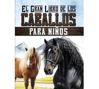 El gran libro de los caballos para niños: Descubre el mundo de la equitación, los caballos y los ponis.
