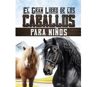 El gran libro de los caballos para niños: Descubre el mundo de la equitación, los caballos y los ponis.