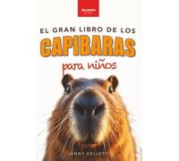 El Gran Libro de los Capibaras para Niños: ¡Más de 100 datos asombrosos, fotos, cuestionarios y mucho más!