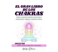EL GRAN LIBRO DE LOS CHAKRAS: Técnicas de meditación ayurvédicas para despertar la energía interior y fomentar el crecimiento espiritual. INCLUYE Ejemplos prácticos de meditación y visualización