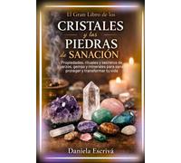 El Gran Libro de los Cristales y las Piedras de Sanación: Propiedades, rituales y secretos de cuarzos, gemas y minerales para sanar, proteger y transformar tu vida