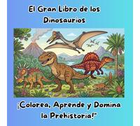 El Gran Libro de los Dinosaurios: ¡Colorea, Aprende y Domina la Prehistoria!