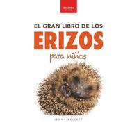 El Gran Libro de los Erizos para Niños: 100+ datos sorprendentes, fotos, curiosidades ¡y mucho más!