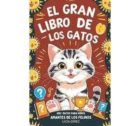 El Gran Libro de los Gatos: 300+ Datos para Niños Amantes de los Felinos