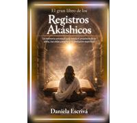 El Gran Libro de los Registros Akáshicos: La memoria universal que revela el propósito de tu alma, tus vidas pasadas y tu evolución espiritual