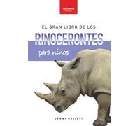 El gran libro de los rinocerontes para niños: Más de 100 datos, fotos increíbles y actividades divertidas sobre los mayores mamíferos cornudos del planeta