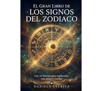 El Gran Libro de los Signos del Zodiaco: Los 12 Horóscopos explicados con amor y verdad