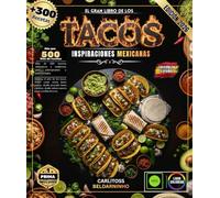 EL GRAN LIBRO DE LOS TACOS: Más de 300 recetas auténticas y modernas para principiantes y profesionales: domine el arte de los tacos, desde carne ... desde salsas caseras hasta tortillas frescas.