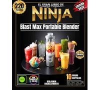 El gran libro de NINJA Blast Max Portable Blender: Más de 220 recetas para llevar (batidos, frappés, batidos, sopas, bebidas proteicas) para una vida ... ¡en cualquier lugar y a cualquier hora!