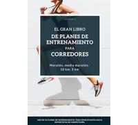 El Gran Libro de Planes de Entrenamiento para Corredores: Planes de entrenamiento de running para todos los niveles: para corredores principiantes, ... experimentados y atletas élite ambiciosos.