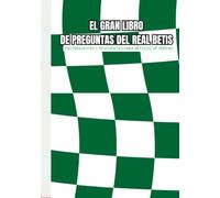EL GRAN LIBRO DE PREGUNTAS DEL REAL BETIS: 200 PREGUNTAS Y RESPUESTAS PARA BÉTICOS DE VERDAD