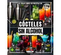 El gran libro de recetas de cócteles sin alcohol Más de 70 refrescantes cócteles sin alcohol para el verano, Ponches, limonadas, tragos vírgenes , ... otras composiciones de todos los continentes.