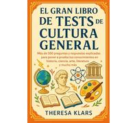 El gran libro de test de cultura general: Más de 500 preguntas y respuestas explicadas para poner a prueba tus conocimientos en historia, ciencia, arte, literatura y mucho más