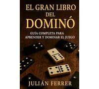 El gran libro del dominó: Reglas, estrategias, variantes y secretos del juego más popular