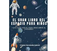 EL GRAN LIBRO DEL ESPACIO PARA NIÑOS: Una guía visual para descubrir el universo