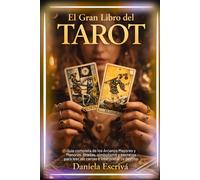 El Gran Libro del Tarot: Guía completa de los Arcanos Mayores y Menores, tiradas, simbolismo y secretos para leer las cartas e interpretar tu destino