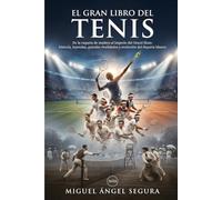 El Gran Libro del Tenis: De la raqueta de madera al imperio del Grand Slam: historia, leyendas, grandes rivalidades y evolución del deporte blanco