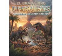 EL GRAN LIBRO DINOSAURIOS - COLOREAR NIÑOS Y ADULTOS: los gigantes del Jurásico y el Cretácico cobran vida con tus colores.