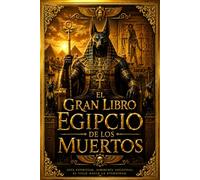 El Gran Libro Egipcio de los Muertos: Edición Integral Ilustrada de los Textos Sagrados del Antiguo Egipto según los Papiros Originales, las Fórmulas ... ante Osiris, el Viaje del Alma por el Duat,
