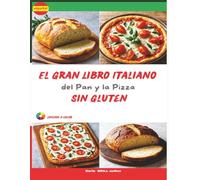 El Gran Libro Italiano del Pan y la Pizza Sin Gluten: De panes rústicos a pizzas crujientes - La auténtica tradición italiana hecha 100 % sin glu