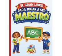 El Gran Libro para Jugar a Ser Maestro: Cuaderno de juego de rol para niños con divertidos formularios, planificadores y páginas de actividades escolares.