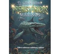 El Gran Libro PREHISTÓRICOS MARINOS - Monstruos del Mar Antiguo: Libro para colorear niños y adultos: Mosasaurios, Plesiosaurios y Criaturas Extintas del Océano ·