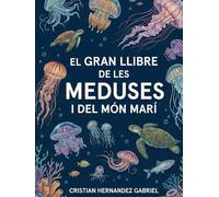EL GRAN LLIBRE DE LES MEDUSES i DEL MÓN MARÍ: Il·lustracions i curiositats sobre un dels éssers més antics del mar i els seus amics