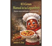 El Gran Manual de las Legumbres: Historia, recetas tradicionales y cocina del mundo