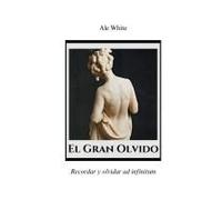 El Gran Olvido.Recordar Y Olvidar Ad Infinitum