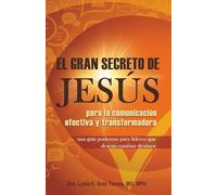 El gran secreto de Jesús para la comunicación efectiva y transformadora: una guía poderosa para líderes que desean cambiar destinos