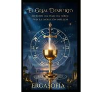 EL GRIAL DESPIERTO: Secretos del Viaje del Héroe para la Evolución Interior