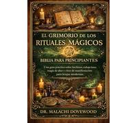 EL GRIMORIO DE LOS RITUALES MÁGICOS BIBLIA PARA PRINCIPIANTES: Una guía práctica sobre hechizos, trabajo lunar, magia de altar y ritos de manifestación para brujas modernas.
