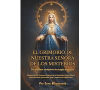 El Grimorio De Nuestra Señora De Los Misterios : Un sistema completo de magia mariana: Rituales de los Cuarenta Poderes de la Santísima Virgen María ... protección, guía y ruptura de maldiciones.