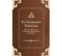 El Grimorio Esencial: Historia, Rituales y Correspondencias para la Alta Magia