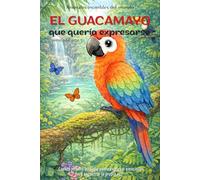 El guacamayo que quería expresarse: Cuento infantil bilingüe (español-inglés) sobre expresar emociones y encontrar la propia voz