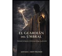 El Guardian del Umbral: Diseñando Inteligencia Artificial que protege, sin gobernarla