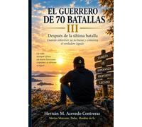 EL GUERRERO DE 70 BATALLAS III: Después de la última batalla: Cuando sobrevivir ya no basta y comienza el verdadero legado