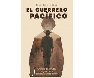 El Guerrero Pacifico: Cronica de heridas busquedas y reconciliacion interior