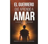 EL GUERRERO QUE APRENDIÓ A AMAR: LA VICTORIA MÁS DIFÍCIL ES VENCERSE A SÍ MISMO