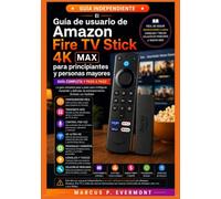 El Guía de usuario de Amazon Fire TV Stick 4K Max para principiantes y personas mayores: Configuración maestra, transmisión en directo, control remoto ... problemas, mejores prácticas y flujos de trab