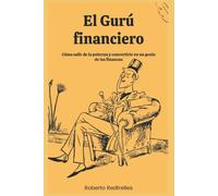 El Gurã Financiero: Cã³Mo Salir De La Pobreza Y Convertirte En Un Genio De Las Finanzas.