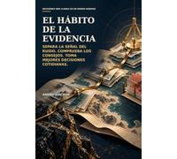 El hábito de la evidencia: Separa la señal del ruido. Comprueba los consejos. Toma mejores decisiones cotidianas.